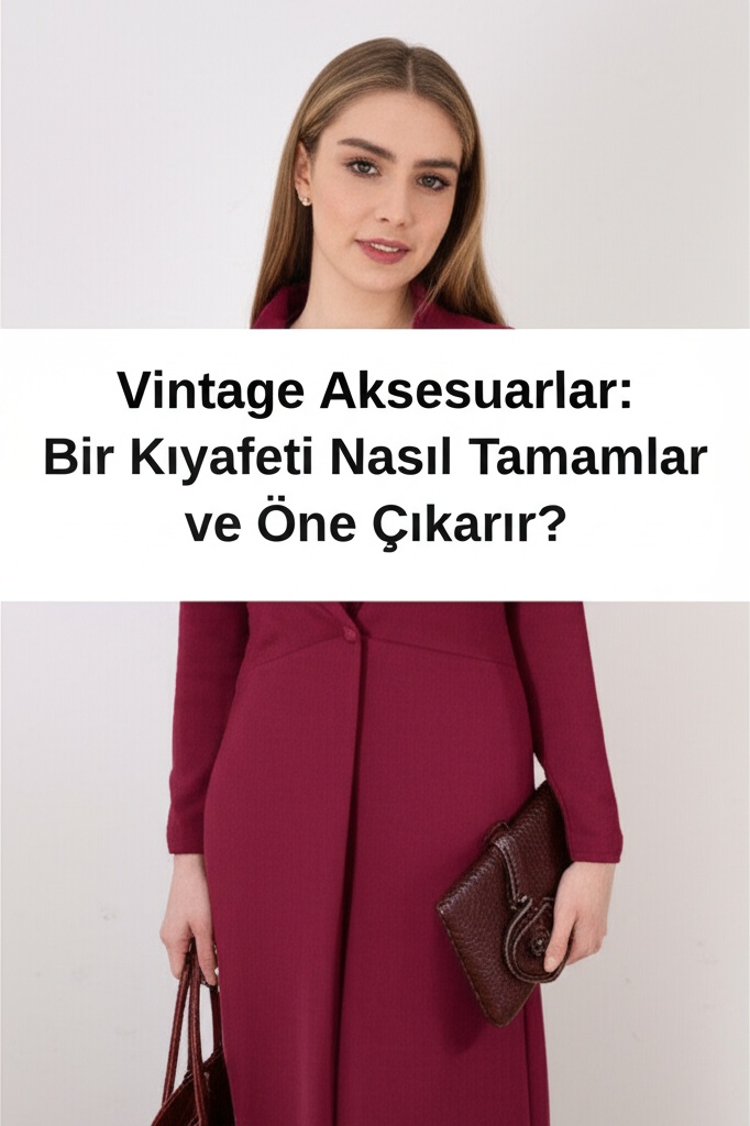 Vintage Aksesuarlar: Bir Kıyafeti Nasıl Tamamlar ve Öne Çıkarır?